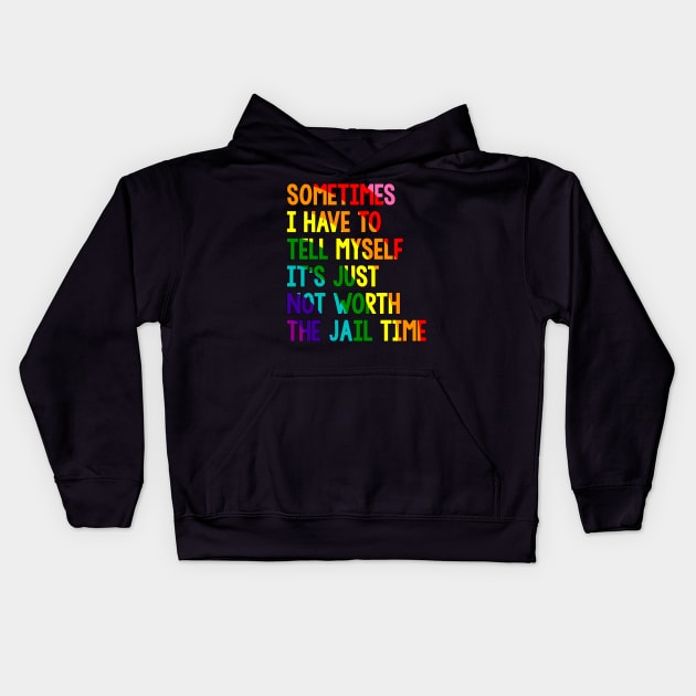 Sometimes i have to tell myself it's just not worth the jail time, Rainbow Kids Hoodie by VILLAPODCAST